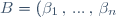 B = (\beta_1 \, , \, ... \, , \, \beta_{n})